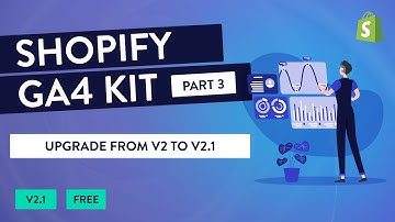 Shopify GA4 Kit Part 3 - Upgrade from v2.0 to v2.1 (Google Analytics 4 Setup Upgrade)