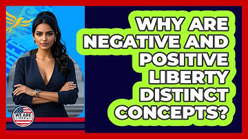 Why Are Negative And Positive Liberty Distinct Concepts?
