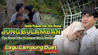 LAGU DUET TERBARU 2025 - JUNG BULAMBAN - Heddy Pualam feat Titin Rizana - Cipt : Mawan Salba