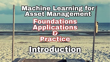 Machine Learning for Asset Management: Foundations, Application, & Practice
