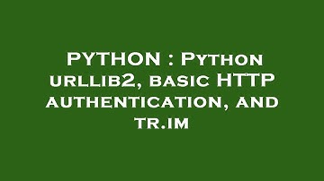 PYTHON : Python urllib2, basic HTTP authentication, and tr.im