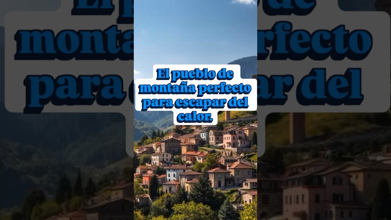 El pueblo de montaña perfecto para escapar del calor.