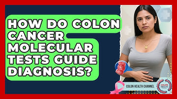 How Do Colon Cancer Molecular Tests Guide Diagnosis? - Colon Health Channel