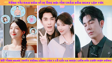 Tiếng lòng: tổng tài bị ép hôn vô tình nghe được tiếng lòng cô gái trẻ nên đòi kết hôn hợp đồng