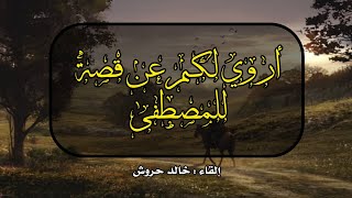 أروي لكم عن قصة للمصطفى نشيد إلقاء خالد حروش