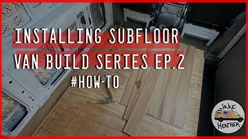 Van Conversion Subfloor Install | Van Build Series Ep.2