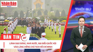 Bản tin mới nhất: Lãnh đạo Đảng, Nhà nước, đại biểu Quốc hội vào Lăng viếng Chủ tịch Hồ Chí Minh
