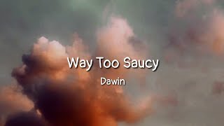 Dawin - Way Too Saucy (lyrics)