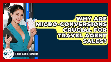 Why Are Micro-conversions Crucial For Travel Agent Sales? - Travel Agents Playbook
