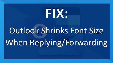 SOLVED: Outlook Shrinks Font Size When Replying or Forwarding