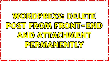 Wordpress: Delete Post From Front-End and attachment permanently (2 Solutions!!)