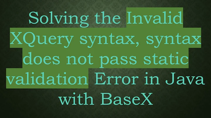 Solving the Invalid XQuery syntax, syntax does not pass static validation Error in Java with BaseX
