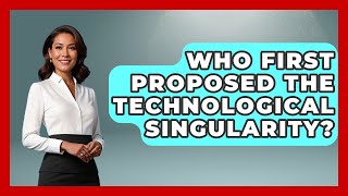Who First Proposed The Technological Singularity? - Profiles in Politics