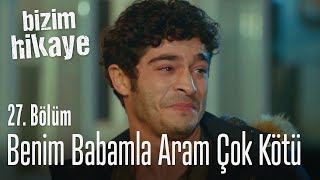 Benim babamla aram çok kötü - Bizim Hikaye 27. Bölüm