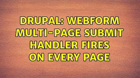 Drupal: Webform multi-page submit handler fires on every page (2 Solutions!!)