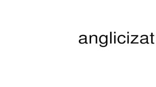 How To Pronounce Anglicization