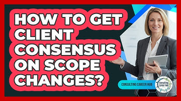 How To Get Client Consensus On Scope Changes?