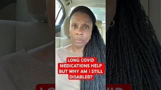 LONG COVID MEDICATIONS HELP BUT WHY AM I STILL DISABLED?