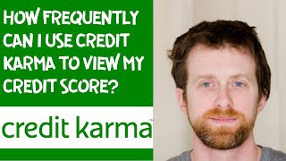 Career Overview How frequently can I use Credit Karma to view my credit score?