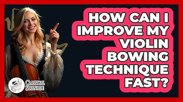 How Can I Improve My Violin Bowing Technique Fast? - Classical Serenade
