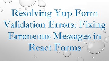 Resolving Yup Form Validation Errors: Fixing Erroneous Messages in React Forms