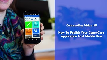 CommCare Onboarding Video #5: How to Publish Your CommCare Application to a Mobile User