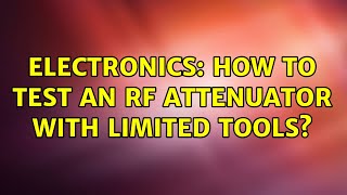 Electronics: How to test an RF attenuator with limited tools (2 Solutions!!)