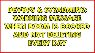 DevOps & SysAdmins: Warning Message when room is Booked and not deleting every day Profile