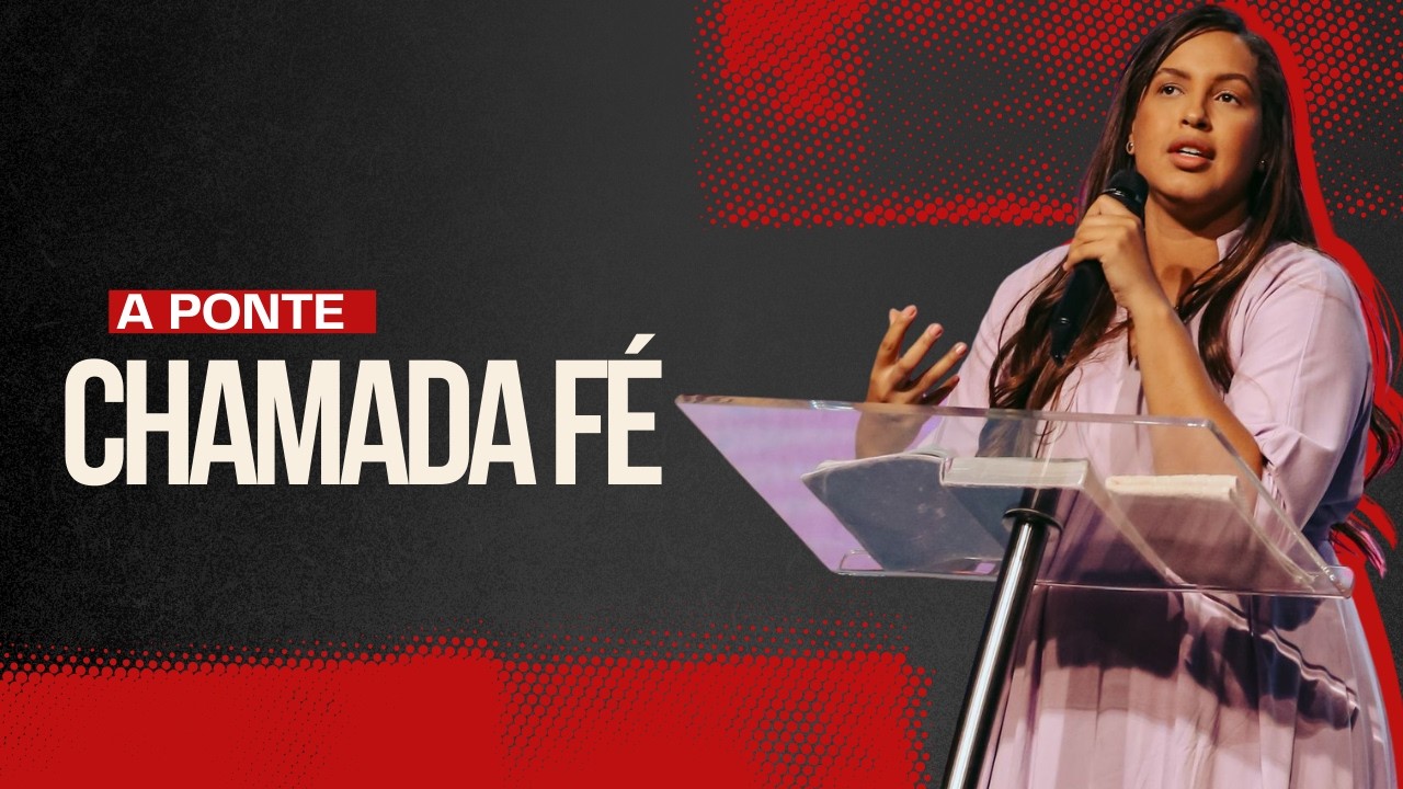 A PONTE CHAMADA FÉ | ESTER LIMA | PREGAÇÃO E ENSINO