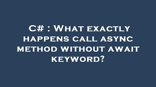 C# : What exactly happens call async method without await keyword?