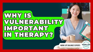 Why Is Vulnerability Important In Therapy? - Work Life Balance Experts