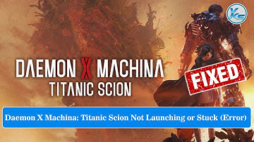✅ Fix Daemon X Machina: Titanic Scion Launching Failed, Black Screen, Not Starting, Stuck & Running