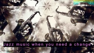 Jazz music when you need a change