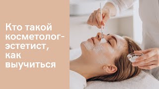 Кто такой косметолог-эстетист, как выучиться