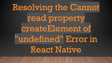 Resolving the Cannot read property createElement of "undefined" Error in React Native