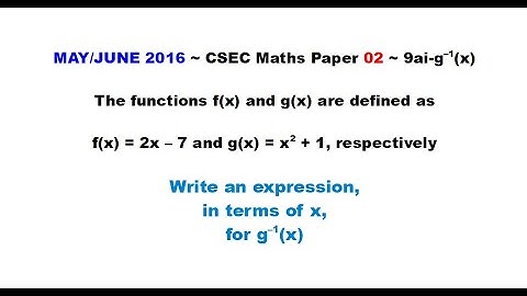 Paper2-CSEC-MATHS-500 ~ Find the Inverse of g(x) ~ May/June 2016 Number 9ai-g-inverse
