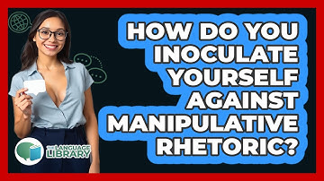 How Do You Inoculate Yourself Against Manipulative Rhetoric? - The Language Library
