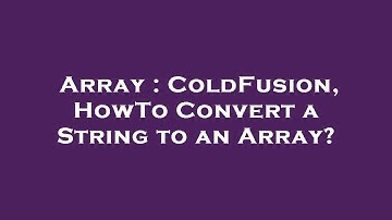 Array : ColdFusion, HowTo Convert a String to an Array?