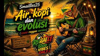 🌴 Air, Kopi dan Evolusi ☕ | Smailles25 Cover Reggae Version by Reggaely 🎸