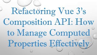 Refactoring Vue 3&#39;s Composition API: How to Manage Computed Properties Effectively
