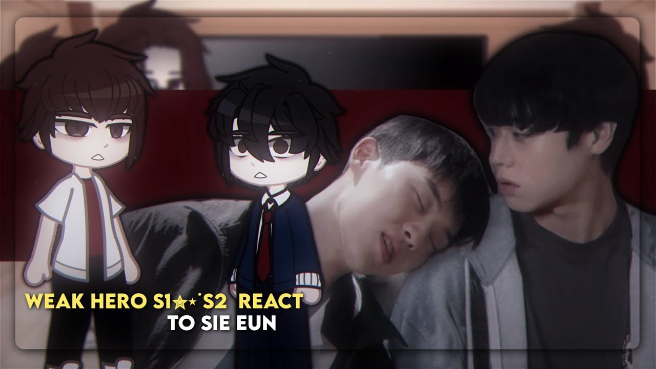 Weak hero s1-s2 react to sie eun | part 3 • gacha club x kdrama | GCVR