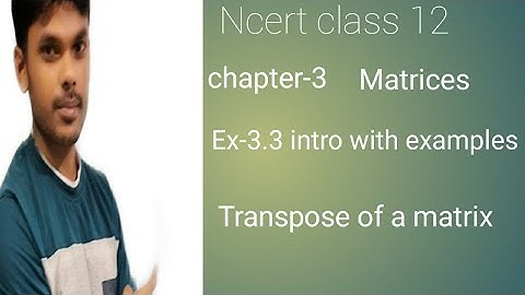 NCERT class 12 maths Chapter-3 matrices :Ex-3.3 intro with examples: Transpose  of a matrix