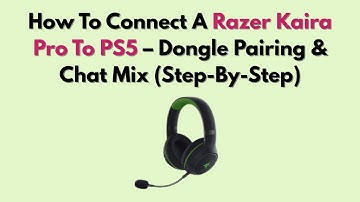 How To Connect A Razer Kaira Pro To PS5 – Dongle Pairing & Chat Mix (Step-By-Step)