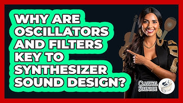 Why Are Oscillators And Filters Key To Synthesizer Sound Design? - Classical Serenade