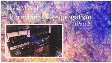 Thermionic Congregation (Part 3) [Ambient: Hybrid setup - Modular, hardware + Ableton Live & Push 2]