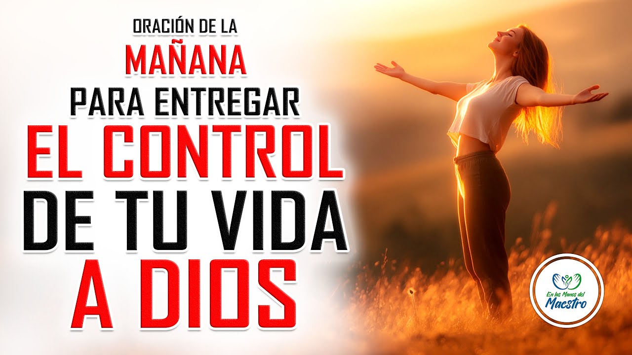 Oración de la MAÑANA para DECLARAR QUE DIOS TIENE EL CONTROL DE TU VIDA ...