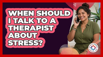 When Should I Talk To A Therapist About Stress?