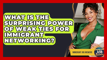 What Is The Surprising Power Of Weak Ties For Immigrant Networking? - Immigrant Job Answers