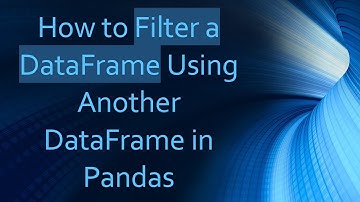 How to Filter a DataFrame Using Another DataFrame in Pandas