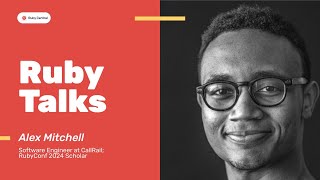 Ruby Talks: Alex Mitchell shares about his experience at RubyConf as a Scholar